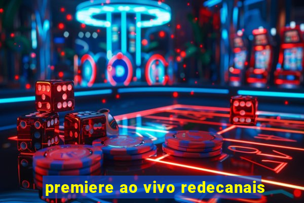 premiere ao vivo redecanais